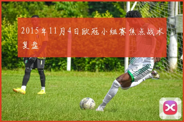 2015年11月4日欧冠小组赛焦点战术复盘