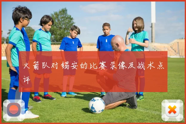 火箭队对锡安的比赛录像及战术点评